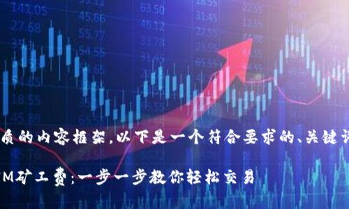 为了提供一个优质的内容框架，以下是一个符合要求的、关键词、以及详细介绍。

如何购买TokenIM矿工费：一步一步教你轻松交易