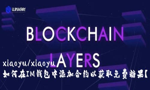 xiaoyu/xiaoyu
如何在IM钱包中添加合约以获取免费糖果？