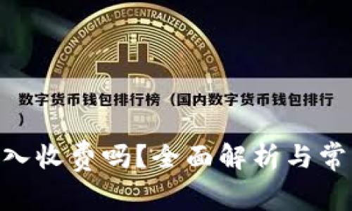 Tokenim转入收费吗？全面解析与常见问题解答