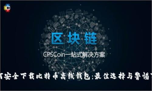 如何安全下载比特币离线钱包：最佳选择与警惕事项