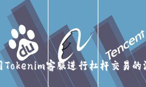 如何利用Tokenim客服进行杠杆交易的深入攻略
