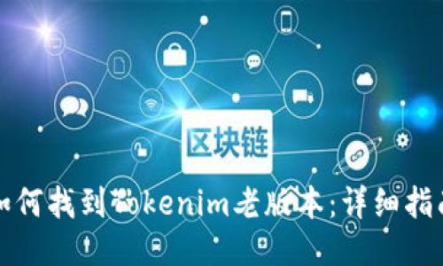 如何找到Tokenim老版本：详细指南