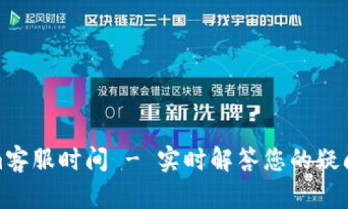 Tokenim客服时间 - 实时解答您的疑问和需求