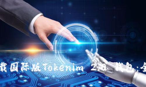 如何下载国际版Tokenim 2.0 钱包：全面指南