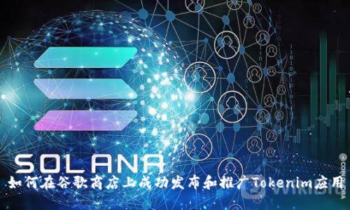 如何在谷歌商店上成功发布和推广Tokenim应用