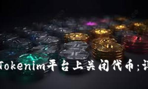 如何在Tokenim平台上关闭代币：详尽指南