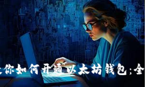 :
一步步教你如何开通以太坊钱包：全方位指南