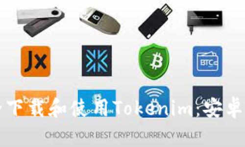 如何安全下载和使用Tokenim：安卓用户指南