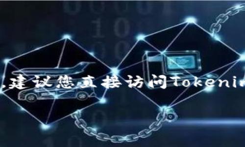 关于“tokenim客服”的具体信息可能会随时间变化。为了找到最新和最准确的客服联系方式，建议您直接访问Tokenim的官方网站或他们的社交媒体渠道，通常在这些地方可以找到客服的联系方式或在线支持。

如果您有其他问题或者需要更具体的信息，请告诉我！