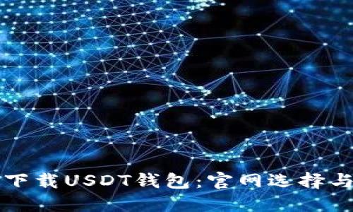 如何安全下载USDT钱包：官网选择与实用指南