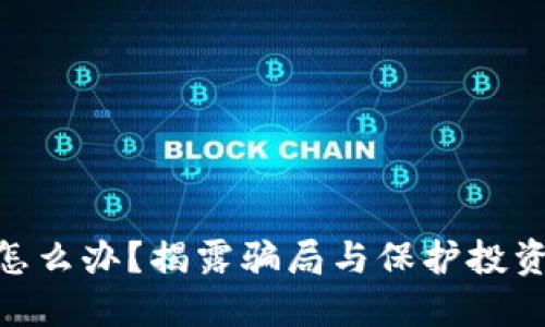 Tokenim被骗怎么办？揭露骗局与保护投资者的实用指南