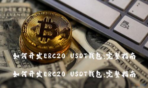 如何开发ERC20 USDT钱包：完整指南

如何开发ERC20 USDT钱包：完整指南