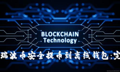 如何将瑞波币安全提币到离线钱包：完整指南