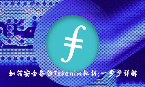 如何安全备份Tokenim私钥：一步步详解