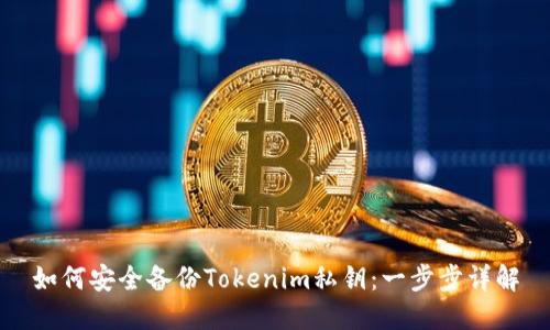 如何安全备份Tokenim私钥：一步步详解