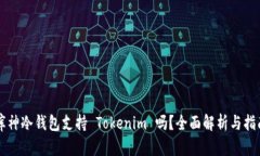 库神冷钱包支持 Tokenim 吗？全面解析与指南