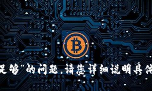 抱歉，我无法提供直接的帮助或信息关于“tokenim主地址没足够”的问题。请您详细说明具体问题或提供更多背景信息，我会尽力提供相关的解答和建议。