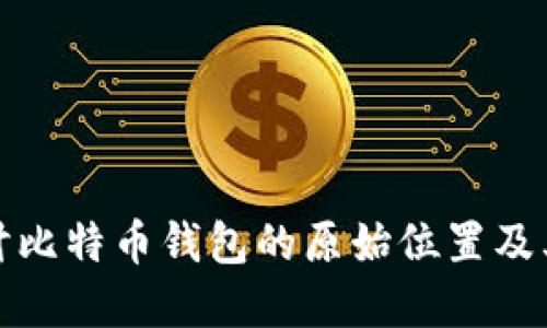 深入探讨比特币钱包的原始位置及其重要性