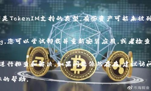看起来您的问题是关于TokenIM的。TokenIM是一个关于区块链和加密货币的应用程序或平台，如果您在使用该服务时遇到显示“0”的问题，可能有几种原因。下面是一些可能的原因和解决方案。

1. 账户未连接或未登录
首先，确保您已经成功连接到TokenIM账户。如果您没有登录，应用将无法显示您的资产。请尝试重新登录，确保输入的用户名和密码都是正确的。如果您忘记密码，可以通过相应的恢复流程找回。

2. 网络问题
TokenIM需要稳定的网络连接才能正常运行。如果您的网络不稳定或出现问题，应用可能无法获取您的资产数据，从而显示为0。请检查您的网络连接，尝试重启路由器或切换到其他网络。

3. 同步问题
有时候，TokenIM可能需要一些时间来同步区块链数据。如果您刚刚下载了应用或更新了版本，可能会出现初始同步的时间延迟。在这种情况下，请耐心等待，直至同步完成。

4. 钱包地址问题
如果您在TokenIM内输入的钱包地址不正确，或者该地址没有进行任何交易，TokenIM将无法显示任何余额。请确认您输入的地址是正确的，同时检查该地址在区块链上是否有交易记录。

5. 支持的资产类型
TokenIM支持多种区块链资产，但并不是所有资产。请确保您所查询的资产是TokenIM支持的类型。有些资产可能未被列入或需要额外的操作才能显示。

6. 应用程序错误
如果您尝试以上解决方案仍未解决问题，可能是TokenIM应用本身存在bug。您可以尝试卸载并重新安装应用，或者检查是否有更新版本可用。

总结
遇到TokenIM显示0的情况时，不必过于担忧，通常可以通过以上几种方式进行排查和解决。如果问题依然存在，建议访问TokenIM的官方支持页面获取更多帮助或直接联系技术支持。

如果以上内容没有解决您的问题，请提供更多信息，以便我为您提供更具体的帮助。