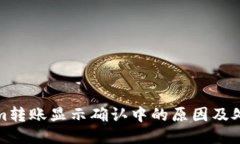 Tokenim转账显示确认中的原因及处理方法