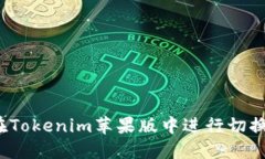 如何在Tokenim苹果版中进行切换操作？