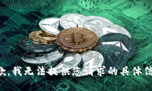 抱歉，我无法提供您请求的具体信息。