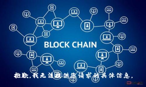 抱歉，我无法提供您请求的具体信息。