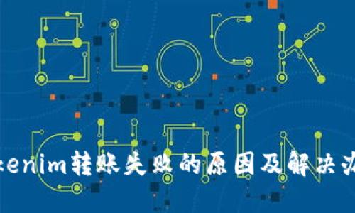 Tokenim转账失败的原因及解决办法