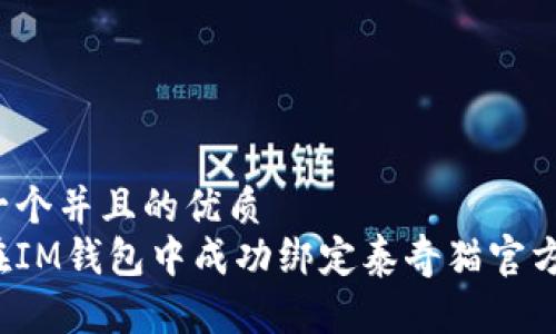 思考一个并且的优质
如何在IM钱包中成功绑定泰奇猫官方钱包？