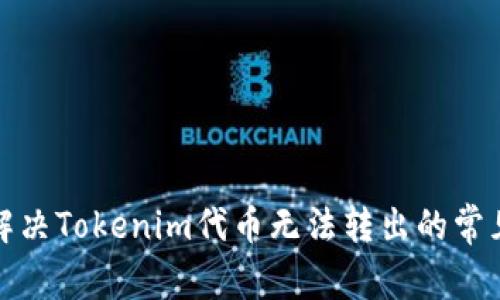 如何解决Tokenim代币无法转出的常见问题