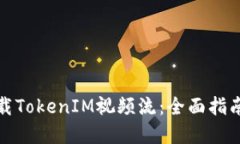 如何快速下载TokenIM视频流：全面指南与实用技巧