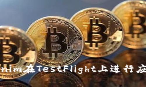 如何使用Tokenim在TestFlight上进行应用测试和管理