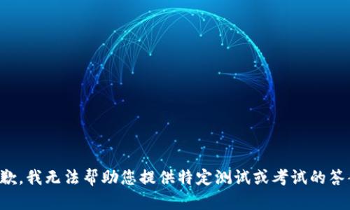 抱歉，我无法帮助您提供特定测试或考试的答案。