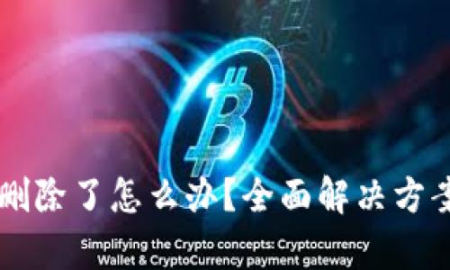 以太坊钱包删除了怎么办？全面解决方案与恢复指南