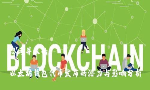 思考并且的

以太坊钱包代币发布的潜力与影响分析