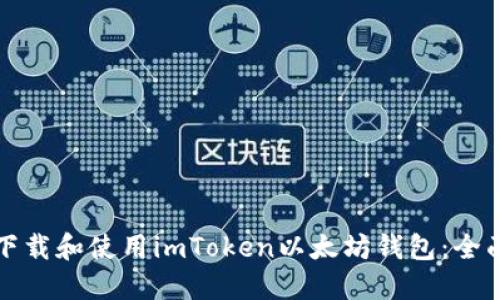 如何下载和使用imToken以太坊钱包：全面指南