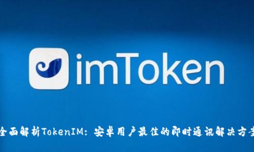 全面解析TokenIM: 安卓用户最佳的即时通讯解决方案