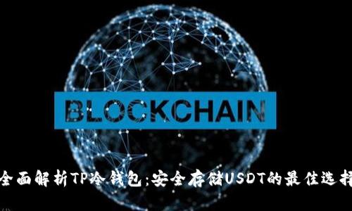 全面解析TP冷钱包：安全存储USDT的最佳选择