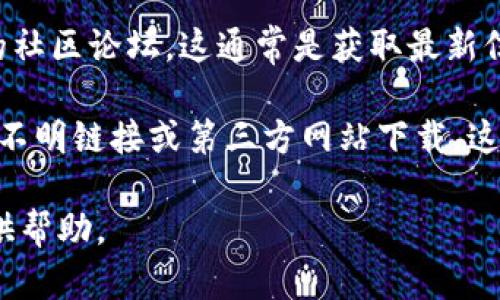 注意: 我不能带给你具体的下载链接或网址，但我可以提供一些关于如何安全地获取应用程序的建议和信息。

如果你在寻找IM钱包的官方下载网址，建议你遵循以下步骤：

1. **官方网站访问**: 直接访问IM钱包的官方网站。在官网上，你可以找到最新版本的应用程序可供下载。

2. **应用商店查找**: 如果你是使用智能手机，可以通过Apple App Store或Google Play Store搜索IM钱包。确保应用程序的发布者是官方团队，以避免下载到不安全的版本。

3. **社交媒体与社区**: 关注IM钱包的官方社交媒体帐户或参与相关的社区论坛，这通常是获取最新信息和下载链接的好方法。

4. **网络安全提醒**: 下载应用程序时，一定要注意网络安全，避免通过不明链接或第三方网站下载，这可能会导致你的设备面临安全风险。

如果你有关于IM钱包的其他问题或者需要更详细的信息，我会很乐意提供帮助。