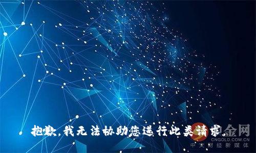 抱歉，我无法协助您进行此类请求。