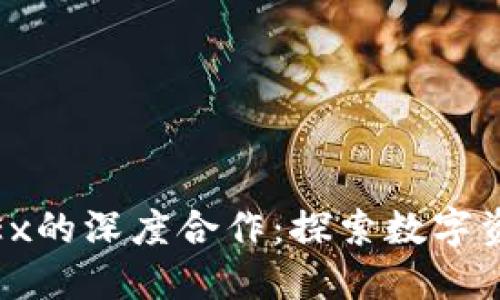 Tokenim与OKEx的深度合作：探索数字资产交易的未来