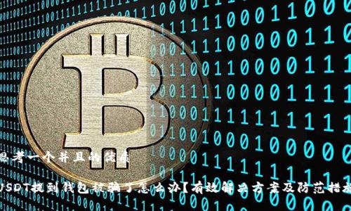 思考一个并且的优质

USDT提到钱包被骗了怎么办？有效解决方案及防范措施