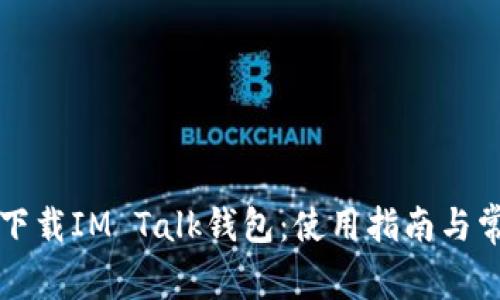 如何安全地下载IM Talk钱包：使用指南与常见问题解析