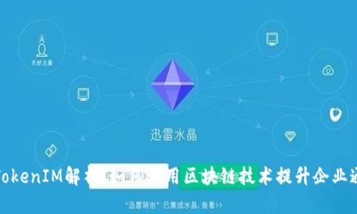 华为的TokenIM解析：如何利用区块链技术提升企业通信安全