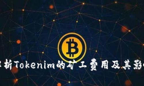 全面解析Tokenim的矿工费用及其影响因素