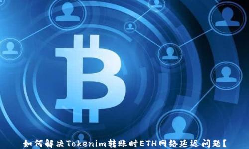 
如何解决Tokenim转账时ETH网络延迟问题？