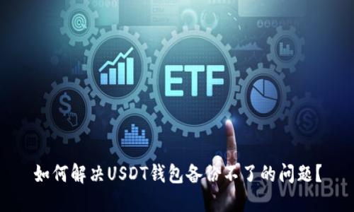 如何解决USDT钱包备份不了的问题？