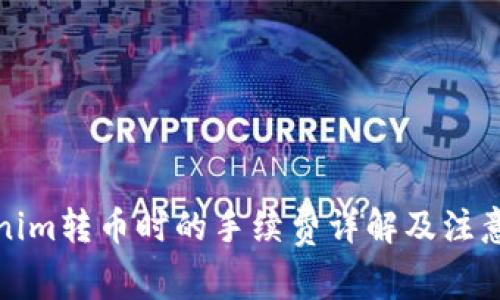 Tokenim转币时的手续费详解及注意事项