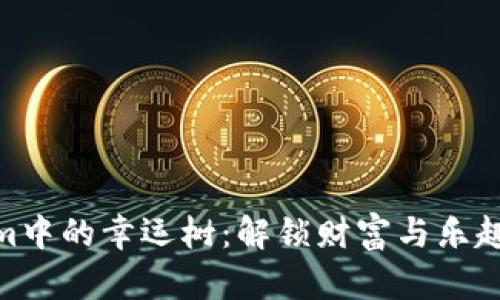 探索Tokenim中的幸运树：解锁财富与乐趣的全新体验
