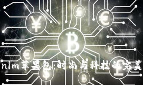 Tokenim苹果包：时尚与科技的完美结合